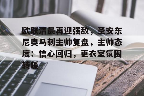 九游体育官网入口-包含欧联清晨再迎强敌，圣安东尼奥马刺主帅复盘，主帅态度：信心回归，更衣室氛围转暖的词条